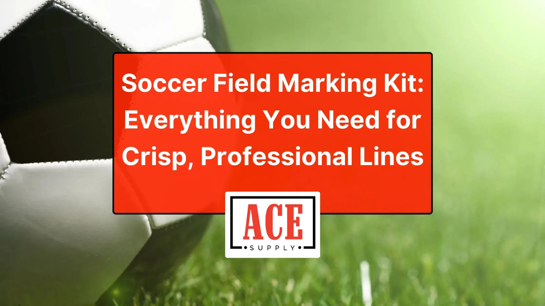 Close-up of soccer ball on freshly marked green field with Ace Supply title card promoting soccer field marking kits for professional lines.
