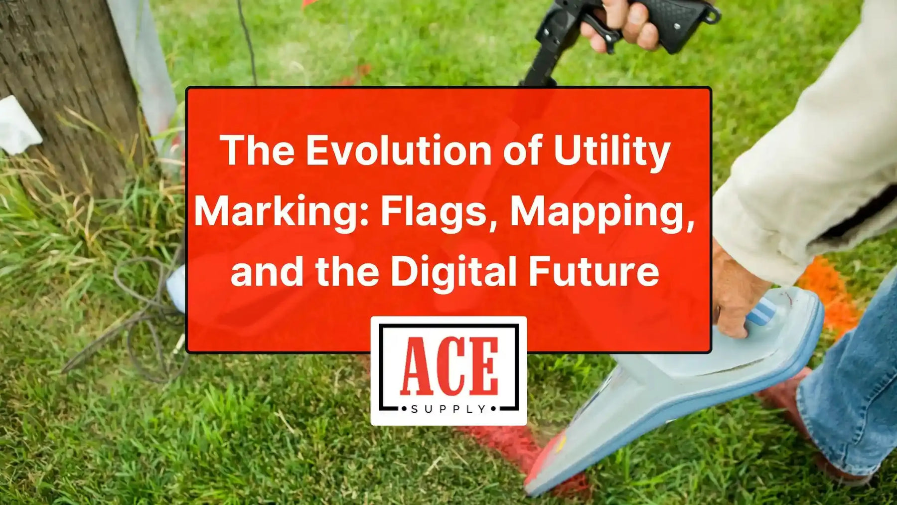 The-Evolution-of-Utility-Marking-Flags-Mapping-and-the-Digital-Future ACE Supply